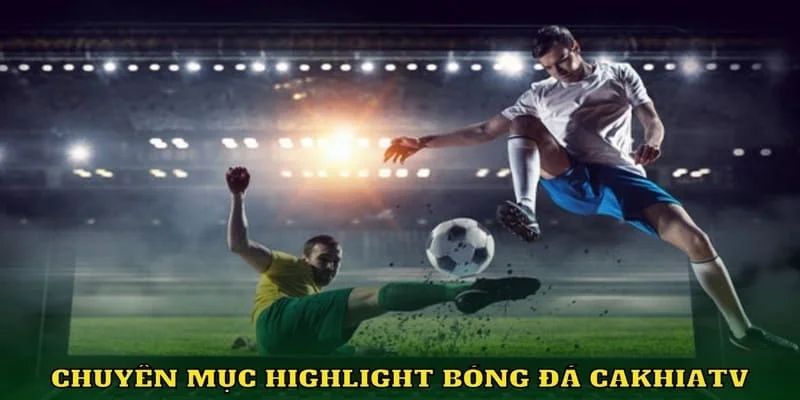 Highlight Bóng Đá CakhiaTV Nổi Bật Nhất 2026 Tại Đây 1 Cakhia TV có highlight bóng đá CakhiaTV thế nào