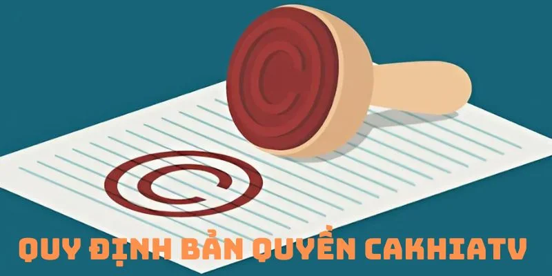 Quy Định Bản Quyền CakhiaTV - Những Chính Sách Cần Biết 2026 1 Quy định bản quyền CakhiaTV điều khoản cakhia quan trọng