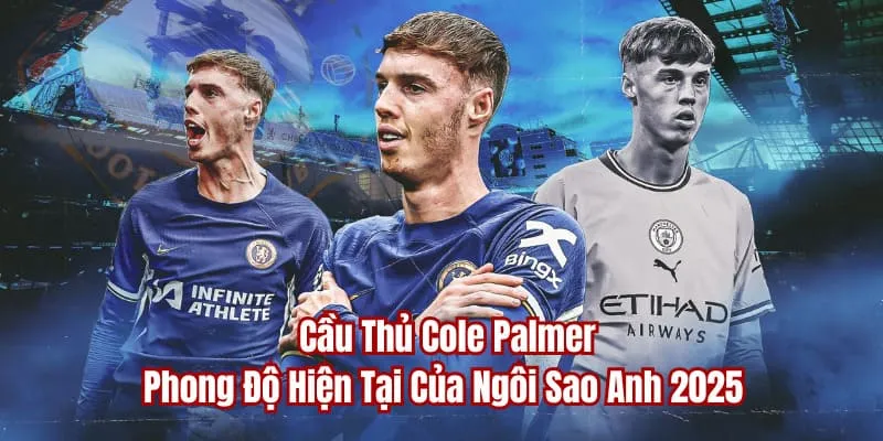 Cầu Thủ Cole Palmer - Phong Độ Hiện Tại Của Ngôi Sao #1 Anh 1 Cầu thủ Cole Palmer được cakhiatv đưa tin