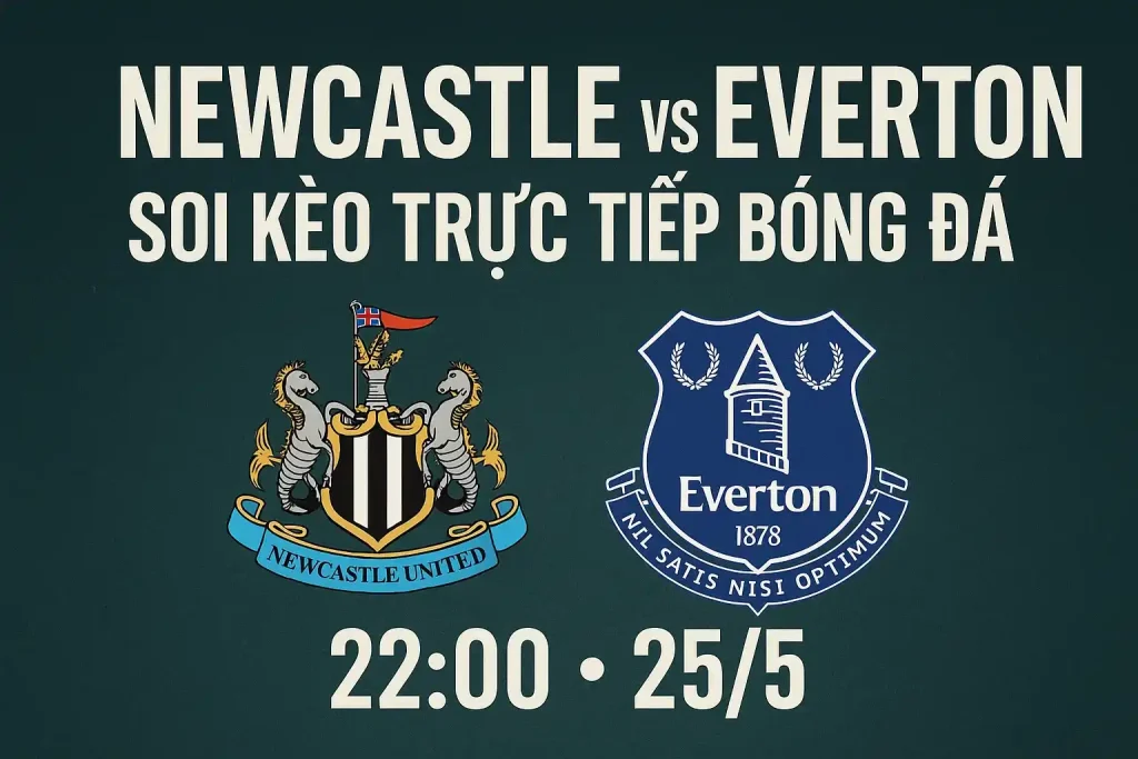 Newcastle vs Everton - Soi kèo trực tiếp bóng đá 22:00-25/5 1 Soi kèo trực tiếp bóng đá Newcastle vs Everton