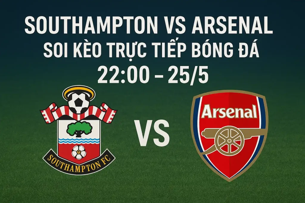 Southampton vs Arsenal - Soi kèo bóng đá 22:00 - 25/5/2025 1 Soi kèo trực tiếp bóng đá Southampton vs Arsenal