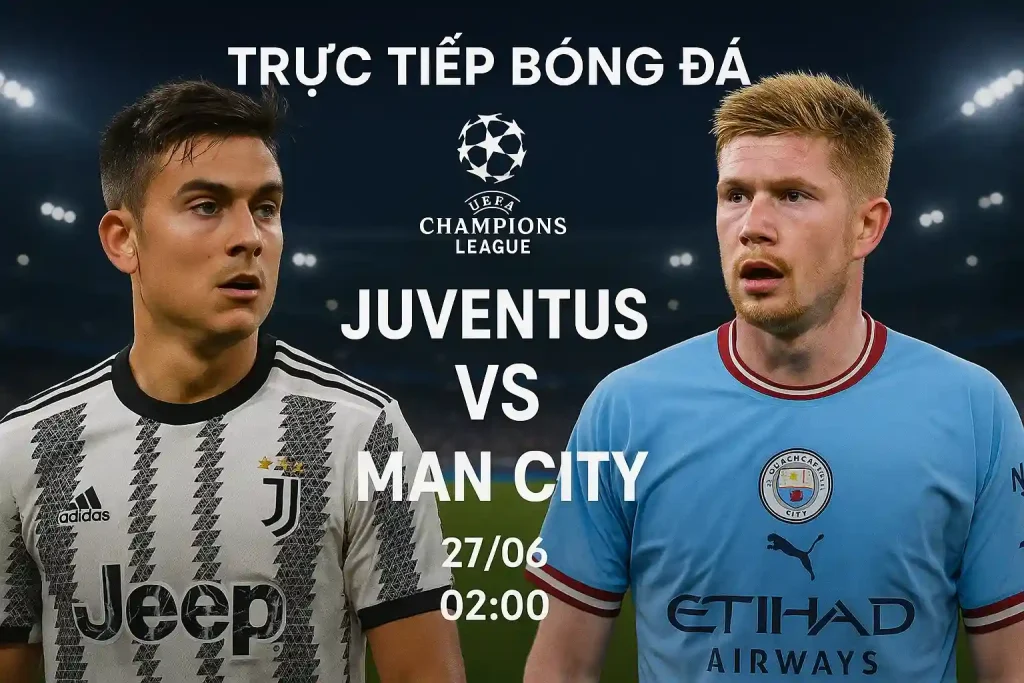 Link trực tiếp bóng đá Juventus vs Man City 27/06 - 02:00 1 Trực tiếp bóng đá Juventus vs Man City 27/06 lúc 02:00