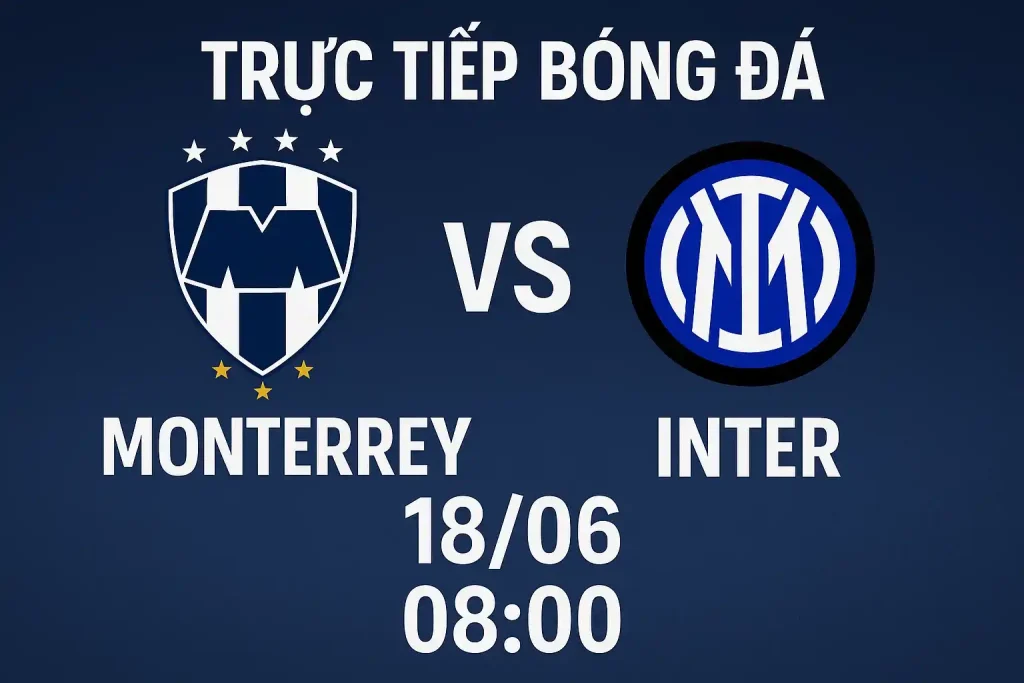 Link trực tiếp bóng đá Monterrey vs Inter 18/06 lúc 08:00 1 Trực tiếp bóng đá Monterrey vs Inter 18/06 lúc 08:00