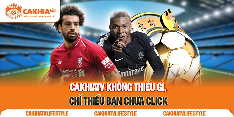 Trực tiếp bóng đá tại CakhiaTV – Mượt mà như mộng đẹp 2025 4 CakhiaTV không thiếu gì, chỉ thiếu bạn chưa click