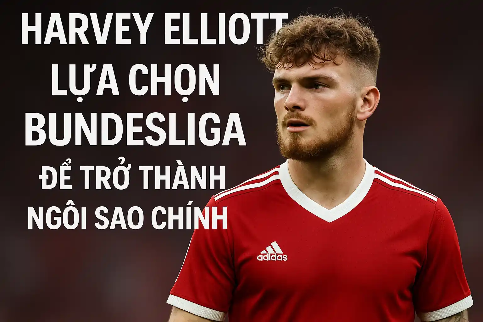 Harvey Elliott có nên đến Bundesliga để khẳng định bản thân? 4 Harvey Elliott – lựa chọn Bundesliga để trở thành ngôi sao chính