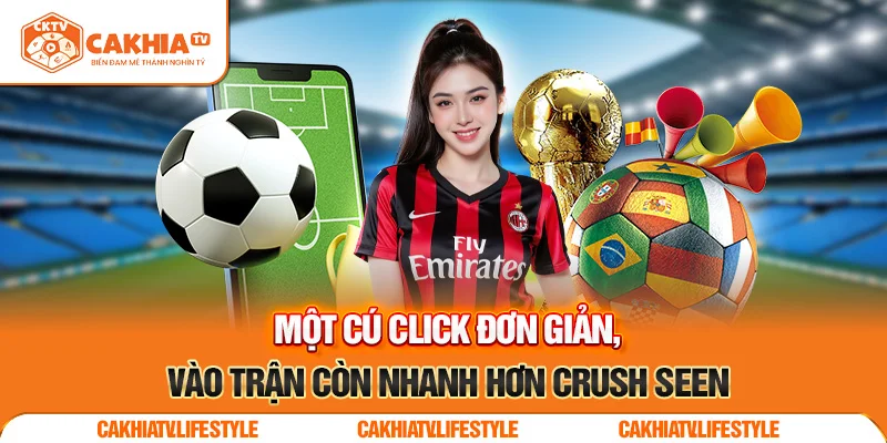 Trực tiếp bóng đá tại CakhiaTV – Mượt mà như mộng đẹp 2025 7 Một cú click đơn giản, vào trận còn nhanh hơn crush seen