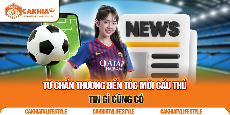 Trực tiếp bóng đá tại CakhiaTV – Mượt mà như mộng đẹp 2025 5 Từ chấn thương đến tóc mới cầu thủ – tin gì cũng có