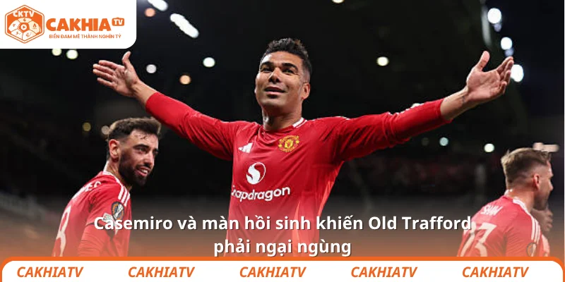 Casemiro và màn hồi sinh khiến Old Trafford phải ngại ngùng 1 Casemiro và màn hồi sinh khiến Old Trafford phải ngại ngùng