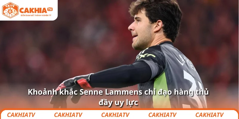 Giờ thì cả hành tinh đều thuộc lòng cái tên Senne Lammens! 3 Khoảnh khắc Senne Lammens chỉ đạo hàng thủ đầy uy lực