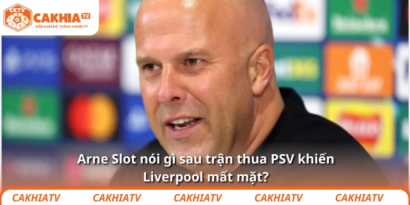 Arne Slot nói gì sau trận thua PSV khiến Liverpool mất mặt? 1 Arne Slot nói gì sau trận thua PSV khiến Liverpool mất mặt?