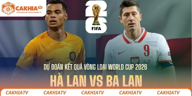 Hà Lan vs Ba Lan - Nhận Định Vòng Bảng World Cup Ngày 15/11 1 Hà Lan vs Ba Lan