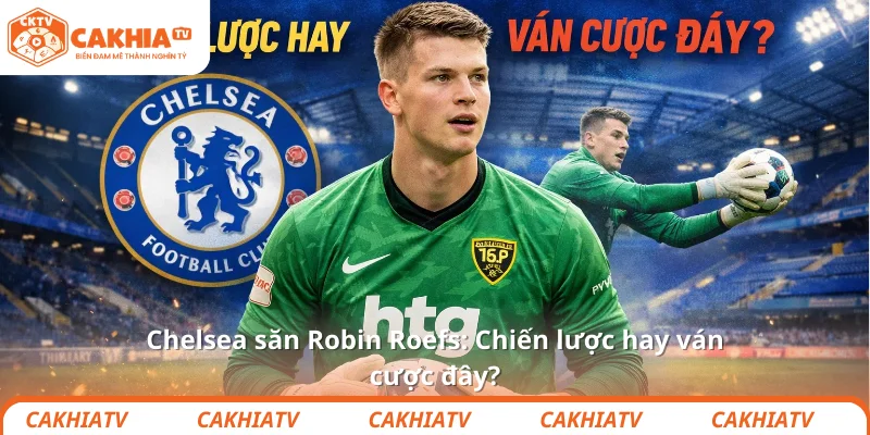 Chelsea săn Robin Roefs: Chiến lược hay ván cược đây? 1 Chelsea săn Robin Roefs: Chiến lược hay ván cược đây?
