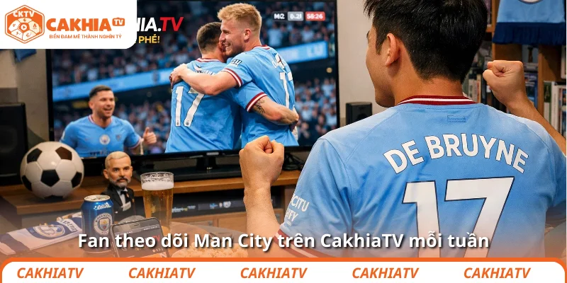 CLB Man City: Cỗ máy chiến thắng khiến Premier League “dễ” hơn 4 Fan theo dõi Man City trên CakhiaTV mỗi tuần