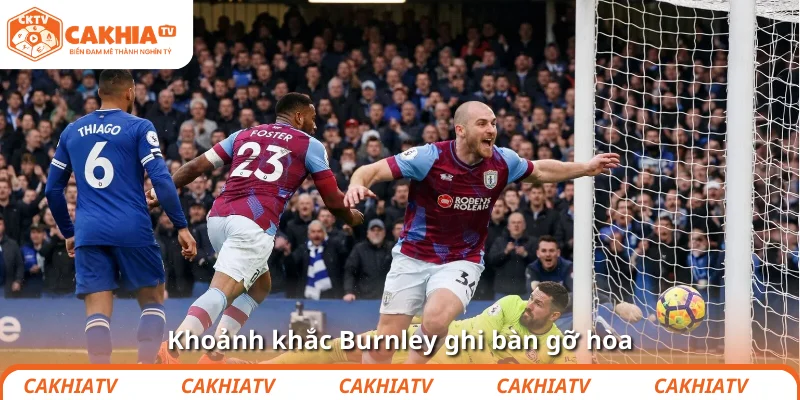 Khó hiểu như Chelsea: Tự biến mình thành đối thủ 3 Khoảnh khắc Burnley ghi bàn gỡ hòa