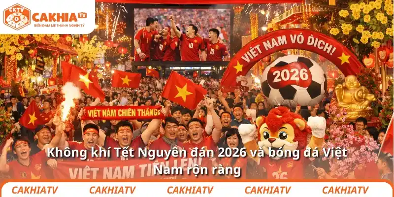 Tết Nguyên đán 2026: cầu thủ Việt nào hợp xông nhà? 2 Không khí Tết Nguyên đán 2026 và bóng đá Việt Nam rộn ràng