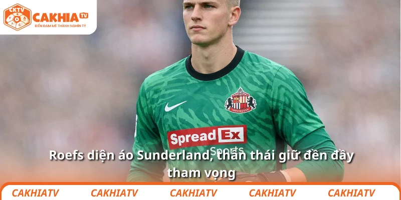 Chelsea săn Robin Roefs: Chiến lược hay ván cược đây? 4 Roefs diện áo Sunderland, thần thái giữ đền đầy tham vọng