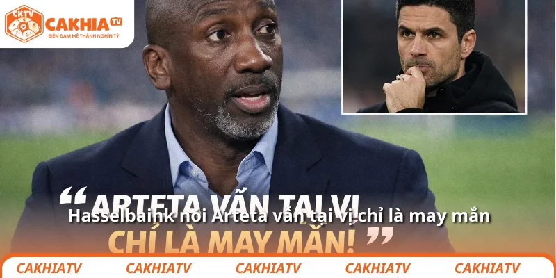 Hasselbaink nói Arteta vẫn tại vị chỉ là may mắn 1 Hasselbaink nói Arteta vẫn tại vị chỉ là may mắn