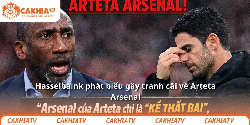 Hasselbaink nói Arteta vẫn tại vị chỉ là may mắn 2 Hasselbaink phát biểu gây tranh cãi về Arteta Arsenal