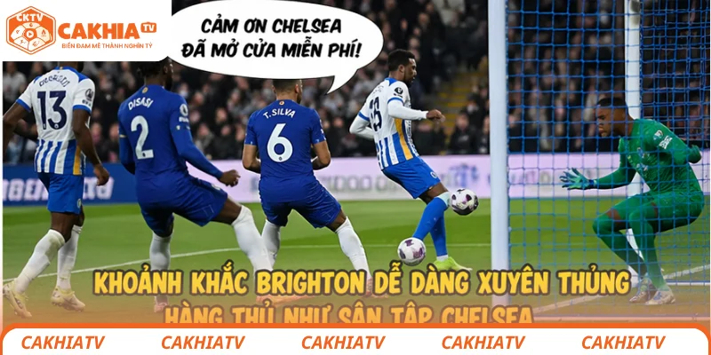Chelsea thua bạc nhược trước Brighton, quen dần rồi 2 Khoảnh khắc Brighton dễ dàng xuyên thủng hàng thủ như sân tập Chelsea