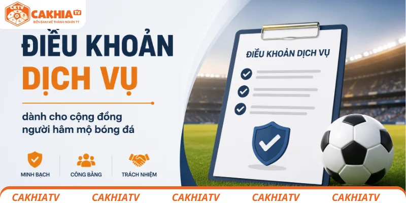 Điều khoản dịch vụ CakhiaTV dành cho cộng đồng người hâm mộ bóng đá